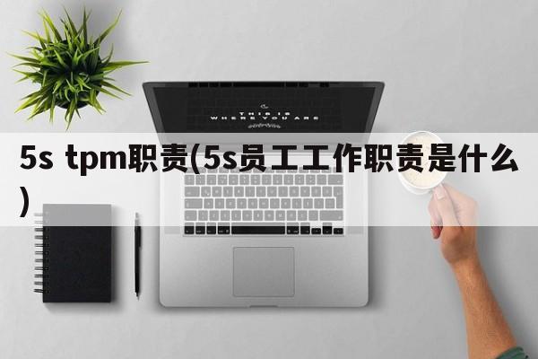 5s tpm职责(5s员工工作职责是什么)